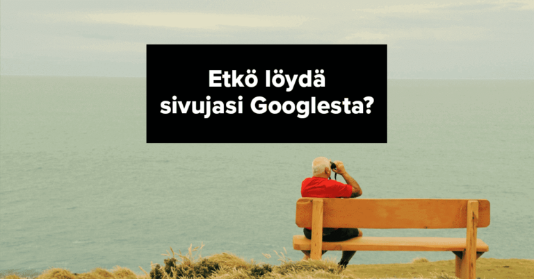 Miksi yrityksesi sivut eivät näy Googlessa